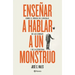 Enseñar a Hablar a Un Monstruo: Sobre El Origen del Lenguaje, de Las Lenguas Y de la Escritura