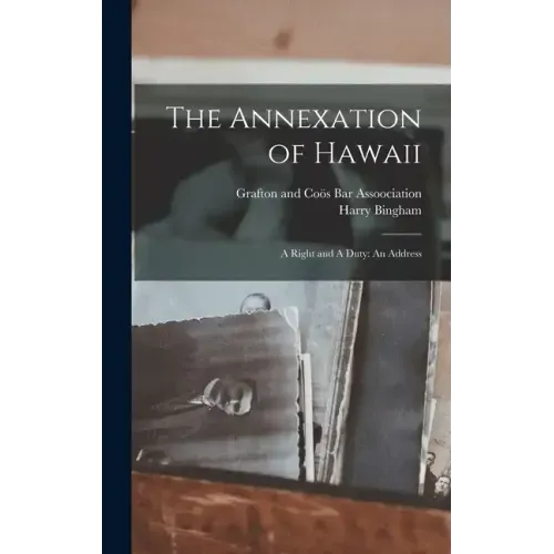 The Annexation of Hawaii: A Right and A Duty: An Address