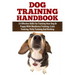 Dog Training Handbook: 33 Effective Skills For Training Your Dog Or Puppy With Obedience Training, Crate Training, Potty Training And Barking