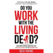 Do You Work with the Living Dead?: Surviving Among Negative and Lifeless People in the Workplace
