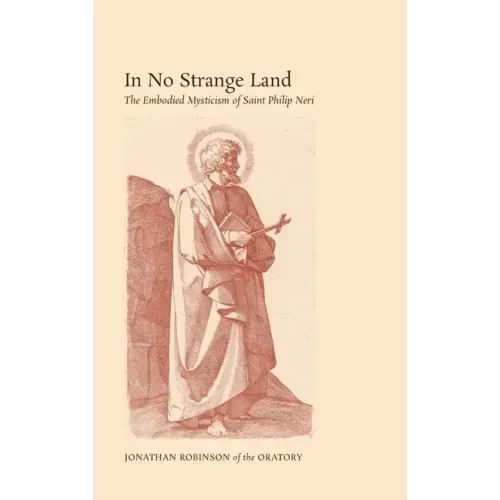 In No Strange Land: The Embodied Mysticism of Saint Philip Neri