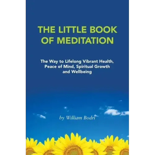 The Little Book of Meditation: The Way to Lifelong Vibrant Health, Peace of Mind, Spiritual Growth and Wellbeing