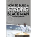How to Build a Strong Black Man