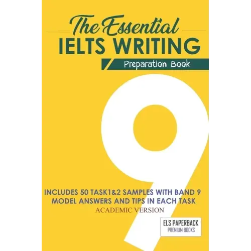 The Essential Ielts Writing Preparation Book: Take Your Writing Skills From Intermediate To Advanced And Target The Band 9. Including 50 Sample Of Tas