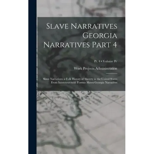 Slave Narratives Georgia Narratives Part 4: Slave Narratives: a Folk History of Slavery in the United States From Interviews with Former Slaves Georgi