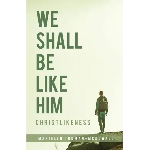 We Shall Be Like Him: Christlikeness