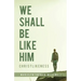 We Shall Be Like Him: Christlikeness