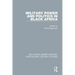Military Power and Politics in Black Africa