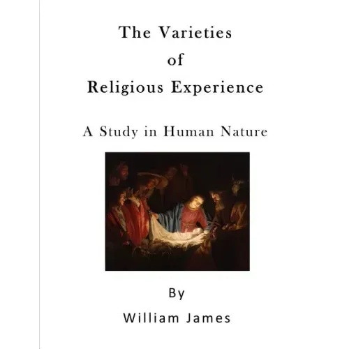 The Varieties of Religious Experience: A Study in Human Nature