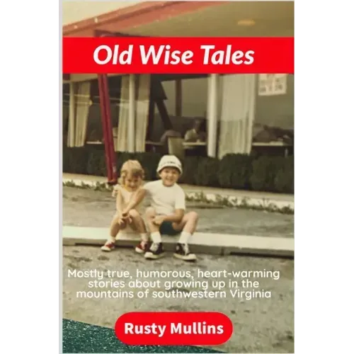 Old Wise Tales: Mostly true, humorous, heart-warming stories about growing up in the southwestern Virginia mountains