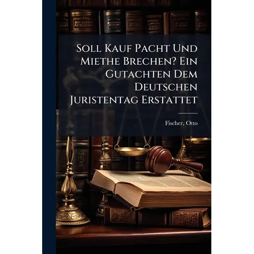 Soll Kauf Pacht Und Miethe Brechen? Ein Gutachten Dem Deutschen Juristentag Erstattet