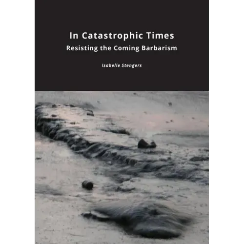 In Catastrophic Times: Resisting the Coming Barbarism