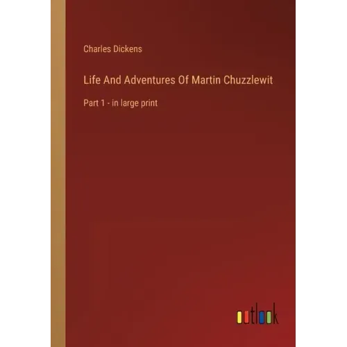 Life And Adventures Of Martin Chuzzlewit: Part 1 - in large print