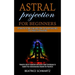 Astral Projection for Beginners: Powerful Astral Projection and Astral Travel Techniques to Expand Your Consciousness Beyond the Psychical (Achieve Ou