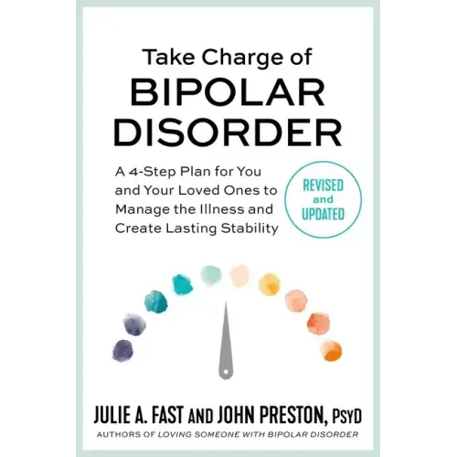 Take Charge of Bipolar Disorder: A 4-Step Plan for You and Your Loved Ones to Manage the Illness and Create Lasting Stability