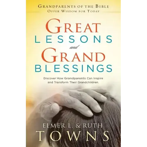 Great Lessons and Grand Blessings: Discover How Grandparents Can Inspire and Transform Their Grandchildren