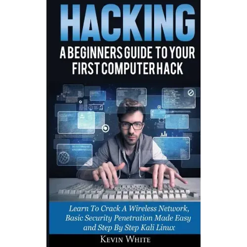 Hacking: A Beginners Guide To Your First Computer Hack; Learn To Crack A Wireless Network, Basic Security Penetration Made Easy