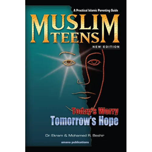 Muslim Teens: Today's Worry, Tomorrow's Hope: A Practical Islamic Parenting Guide