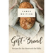 Gift of Bread: Recipes for the Heart and Table