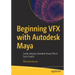 Beginning Vfx with Autodesk Maya: Create Industry-Standard Visual Effects from Scratch