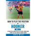 How to play the position of Hooker (No.2): A practical guide for the player, coach and family in the sport of rugby union