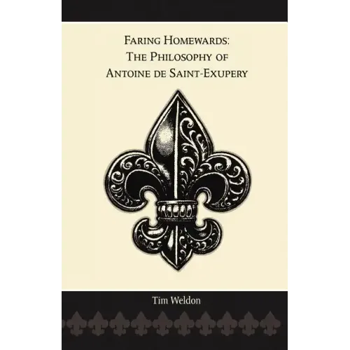 Faring Homewards: The Philosophy of Antoine de Saint-Exupery