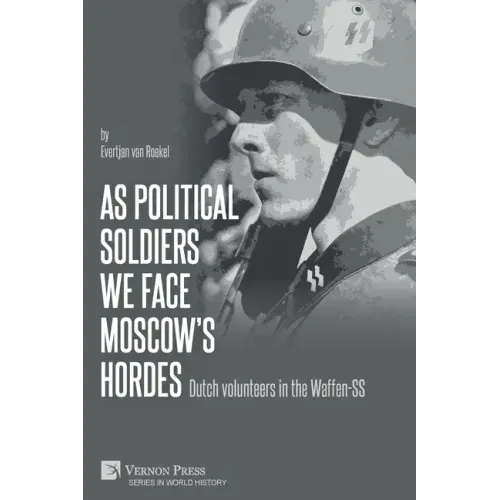 As political soldiers we face Moscow's hordes: Dutch volunteers in the Waffen-SS