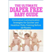 The Ultimate Diaper Free Baby Guide: Elimination Communication Strategies for Quicker and Healthier Potty Training Before 18 Months