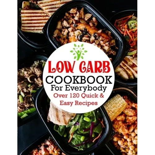 Low Carb Cookbook For Everybody: Over 120 Quick & Easy Recipes