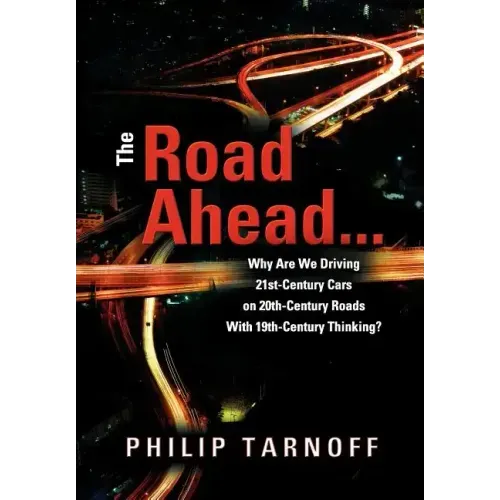 The Road Ahead . . .: Why Are We Driving 21st-Century Cars on 20th-Century Roads With 19th-Century Thinking?