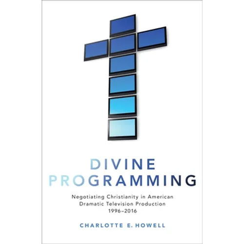 Divine Programming: Negotiating Christianity in American Dramatic Television Production 1996-2016 - Paperback