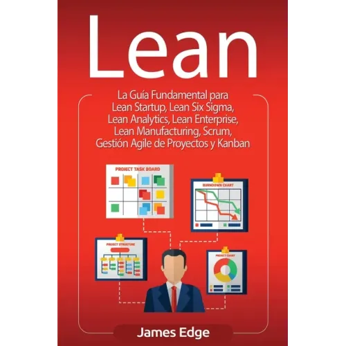 Lean: La Guía Fundamental para Lean Startup, Lean Six Sigma, Lean Analytics, Lean Enterprise, Lean Manufacturing, Scrum, Ges
