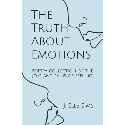 The Truth About Emotions: Poetry collection of the joys and pains of feeling.