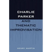 Charlie Parker and Thematic Improvisation