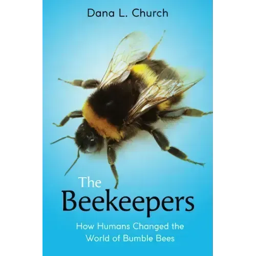 The Beekeepers: How Humans Changed the World of Bumble Bees (Scholastic Focus)