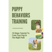 Puppy Behaviors Training: 10 Steps Tutorial To Train Your Pup In The Right Path: Steps To Raising A Puppy