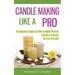 Candle Making Like A Pro: A Complete Guide on How to Make Perfect Candles at Home for Fun & Profit