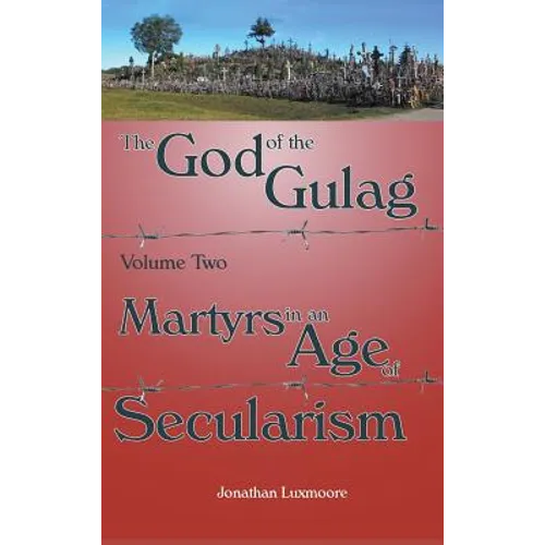 The God of the Gulag, Vol 2, Martyrs in an Age of Secularism