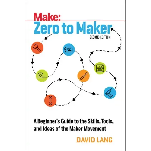 Zero to Maker: A Beginner's Guide to the Skills, Tools, and Ideas of the Maker Movement