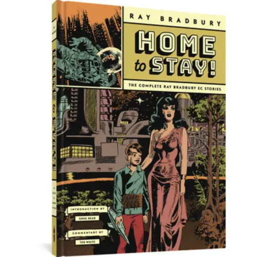 Home to Stay!: The Complete Ray Bradbury EC Stories
