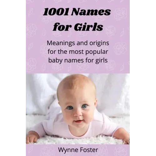1001 Names for Girls: Meanings and origins for the most popular baby names for girls