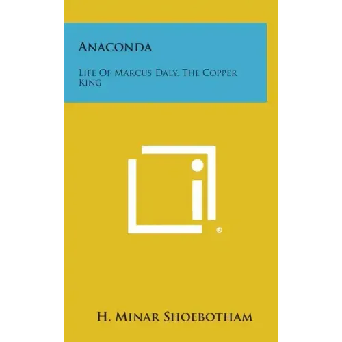 Anaconda: Life Of Marcus Daly, The Copper King