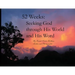 52 Weeks: Seeking God through His World and His Word