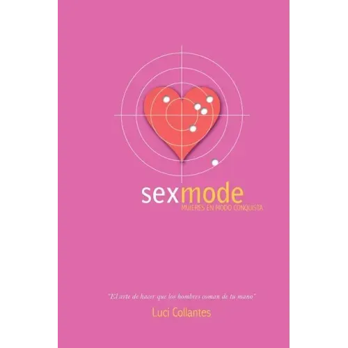 Sex Mode: Mujeres en modo conquista: El arte de hacer que los hombres coman de tu mano