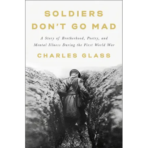 Soldiers Don't Go Mad: A Story of Brotherhood, Poetry, and Mental Illness During the First World War