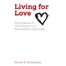 Living for Love: The essence of Christianity, and humanity's only hope