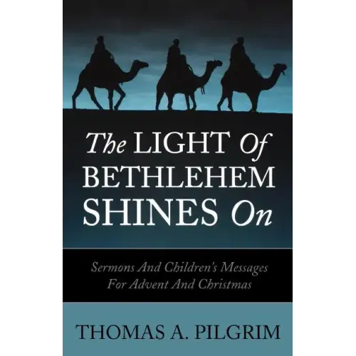 The Light of Bethlehem Shines on: Sermons and Children's Messages for Advent and Christmas