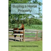 Buying a Horse Property: Buy the right property, for the right price, in the right place or what you really need to know so that you don't make
