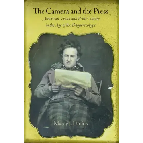 The Camera and the Press: American Visual and Print Culture in the Age of the Daguerreotype