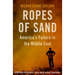 Ropes of Sand: America's Failure in the Middle East